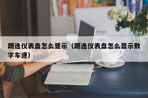 朗逸仪表盘怎么显示（朗逸仪表盘怎么显示数字车速）