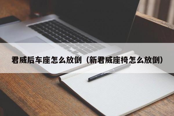 君威后车座怎么放倒（新君威座椅怎么放倒）