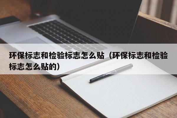 环保标志和检验标志怎么贴（环保标志和检验标志怎么贴的）