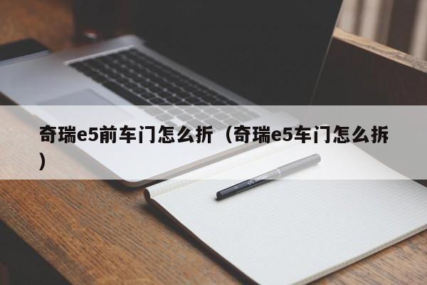 奇瑞e5前车门怎么折（奇瑞e5车门怎么拆）