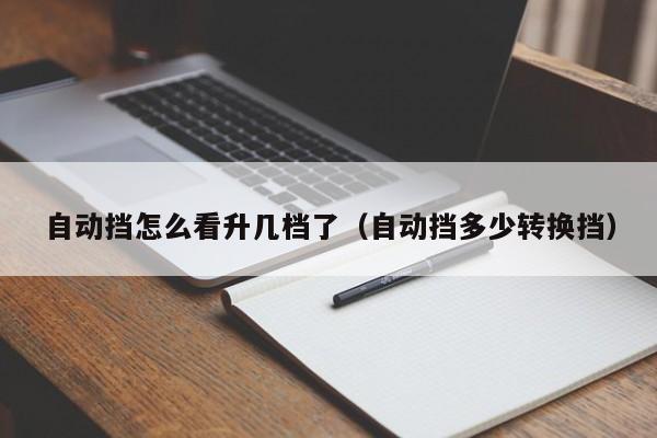 自动挡怎么看升几档了（自动挡多少转换挡）