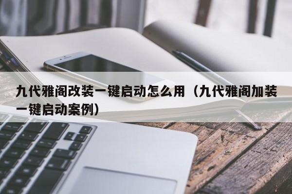 九代雅阁改装一键启动怎么用（九代雅阁加装一键启动案例）