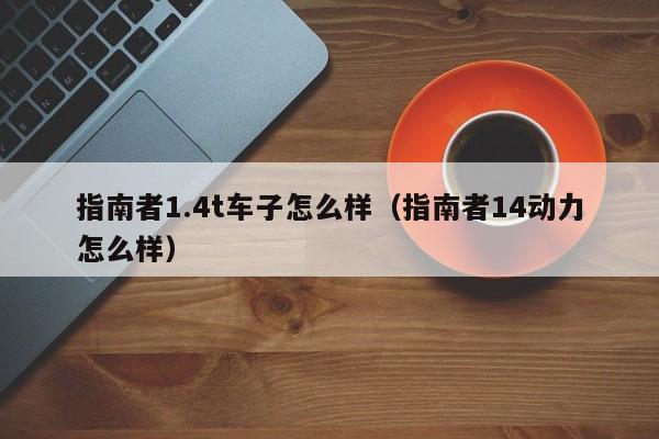 指南者1.4t车子怎么样（指南者14动力怎么样）