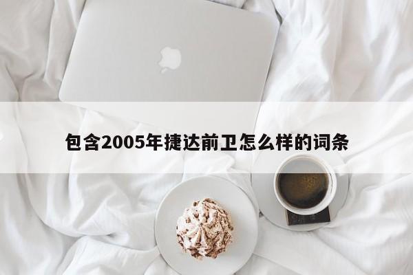 包含2005年捷达前卫怎么样的词条