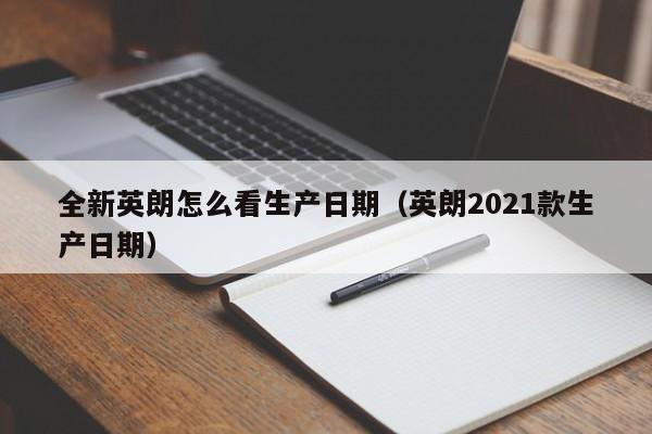 全新英朗怎么看生产日期（英朗2021款生产日期）