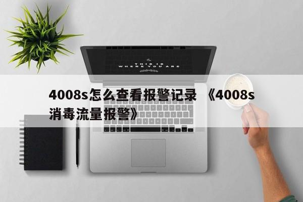 4008s怎么查看报警记录 《4008s消毒流量报警》