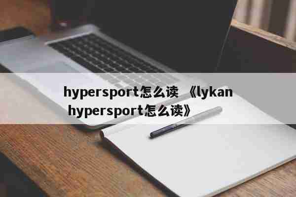 hypersport怎么读 《lykan hypersport怎么读》