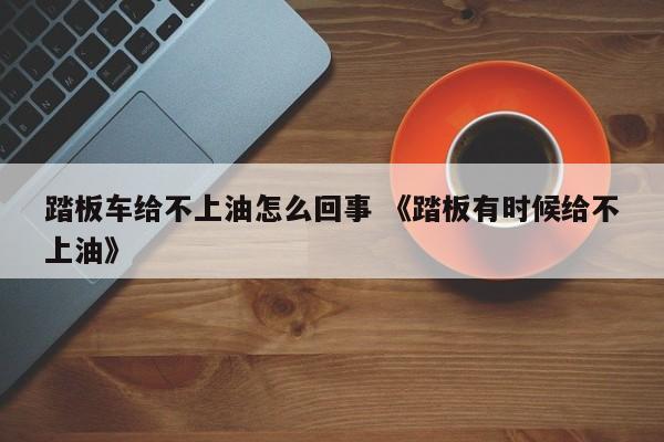 踏板车给不上油怎么回事 《踏板有时候给不上油》