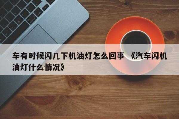 车有时候闪几下机油灯怎么回事 《汽车闪机油灯什么情况》