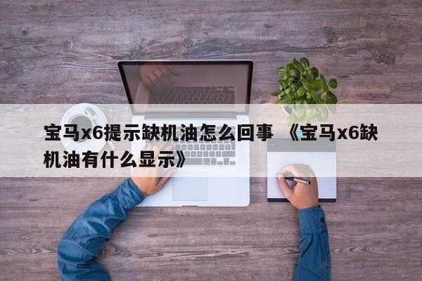 宝马x6提示缺机油怎么回事 《宝马x6缺机油有什么显示》