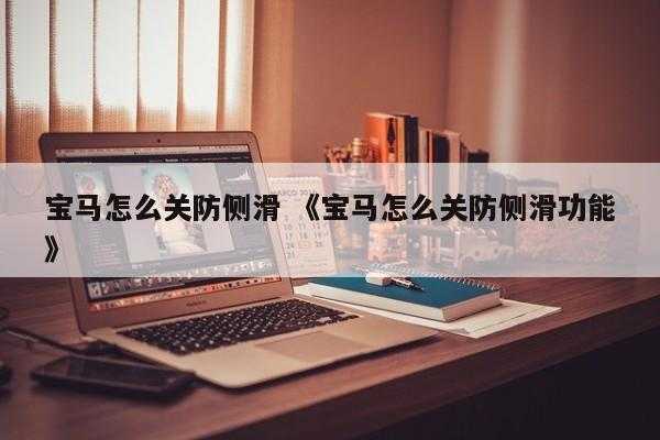 宝马怎么关防侧滑 《宝马怎么关防侧滑功能》