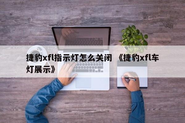 捷豹xfl指示灯怎么关闭 《捷豹xfl车灯展示》