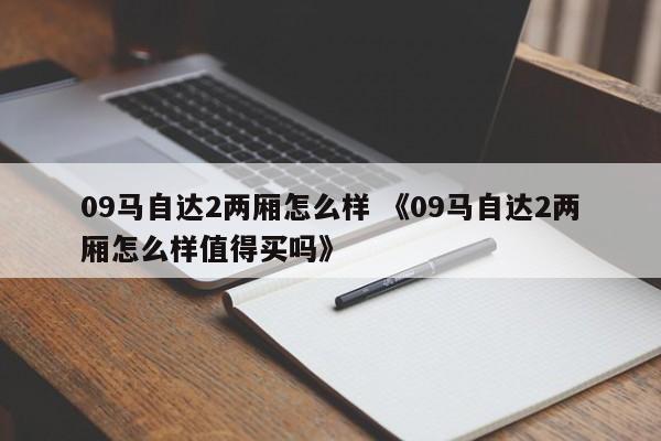 09马自达2两厢怎么样 《09马自达2两厢怎么样值得买吗》