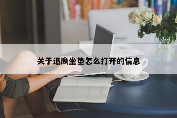 关于迅鹰坐垫怎么打开的信息