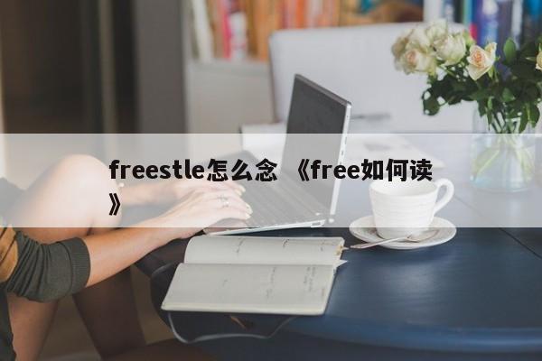 freestle怎么念 《free如何读》