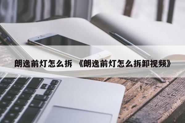 朗逸前灯怎么拆 《朗逸前灯怎么拆卸视频》