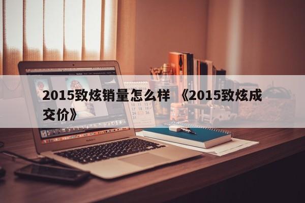 2015致炫销量怎么样 《2015致炫成交价》