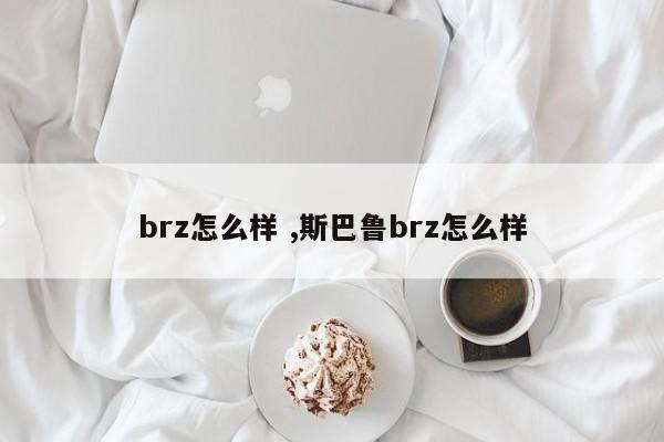 brz怎么样 ,斯巴鲁brz怎么样