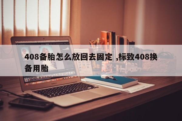 408备胎怎么放回去固定 ,标致408换备用胎