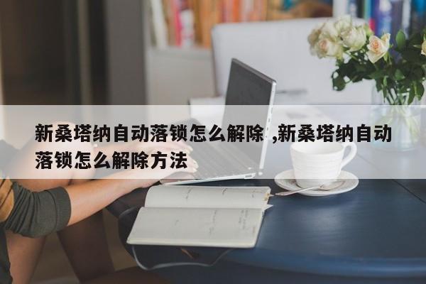 新桑塔纳自动落锁怎么解除 ,新桑塔纳自动落锁怎么解除方法