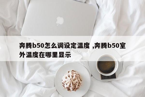 奔腾b50怎么调设定温度 ,奔腾b50室外温度在哪里显示