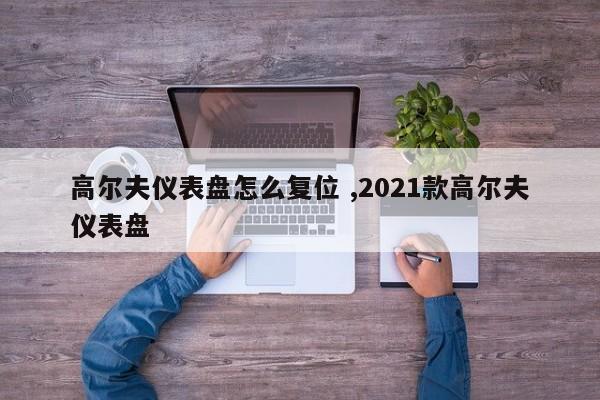 高尔夫仪表盘怎么复位 ,2021款高尔夫仪表盘