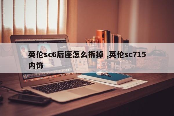 英伦sc6后座怎么拆掉 ,英伦sc715内饰