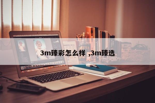 3m臻彩怎么样 ,3m臻选