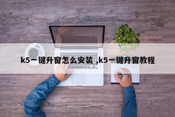 k5一键升窗怎么安装 ,k5一键升窗教程