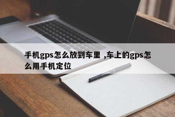 手机gps怎么放到车里 ,车上的gps怎么用手机定位