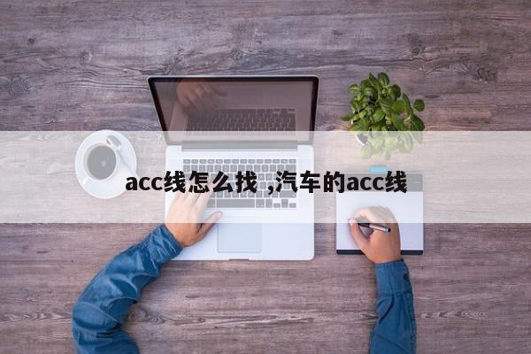 acc线怎么找 ,汽车的acc线