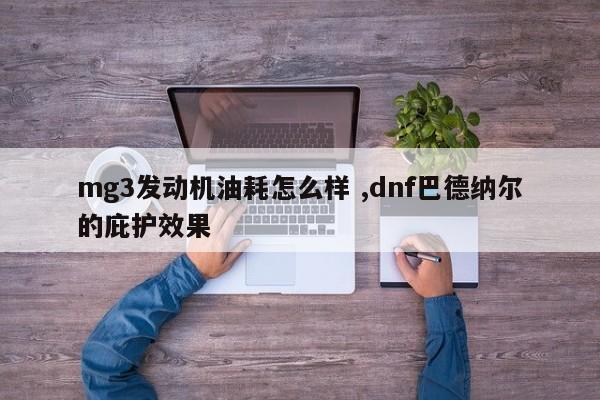 mg3发动机油耗怎么样 ,dnf巴德纳尔的庇护效果