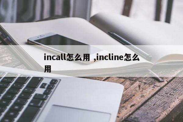 incall怎么用 ,incline怎么用