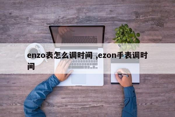 enzo表怎么调时间 ,ezon手表调时间