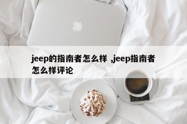 jeep的指南者怎么样 ,jeep指南者怎么样评论