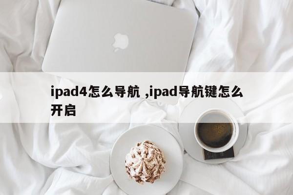 ipad4怎么导航 ,ipad导航键怎么开启