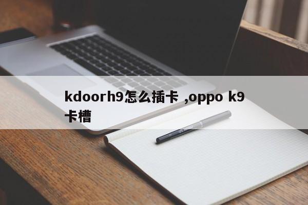 kdoorh9怎么插卡 ,oppo k9卡槽