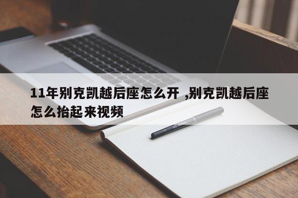 11年别克凯越后座怎么开 ,别克凯越后座怎么抬起来视频