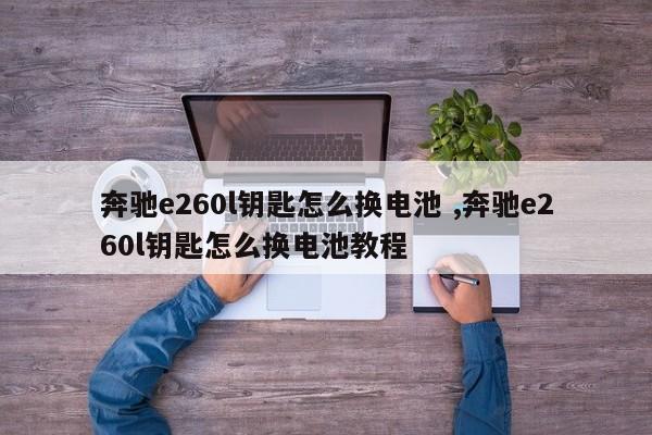 奔驰e260l钥匙怎么换电池 ,奔驰e260l钥匙怎么换电池教程