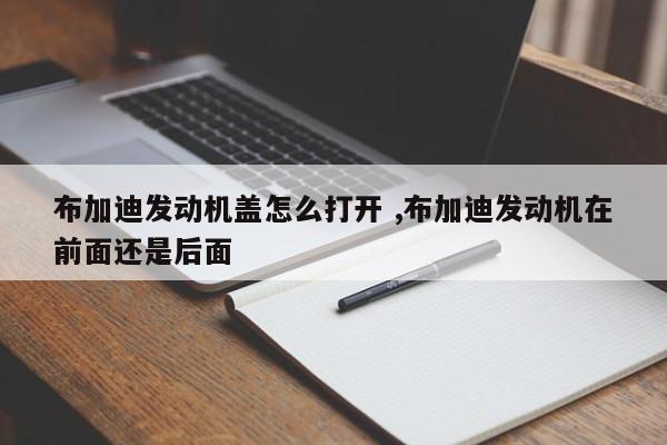 布加迪发动机盖怎么打开 ,布加迪发动机在前面还是后面