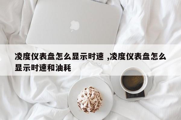 凌度仪表盘怎么显示时速 ,凌度仪表盘怎么显示时速和油耗