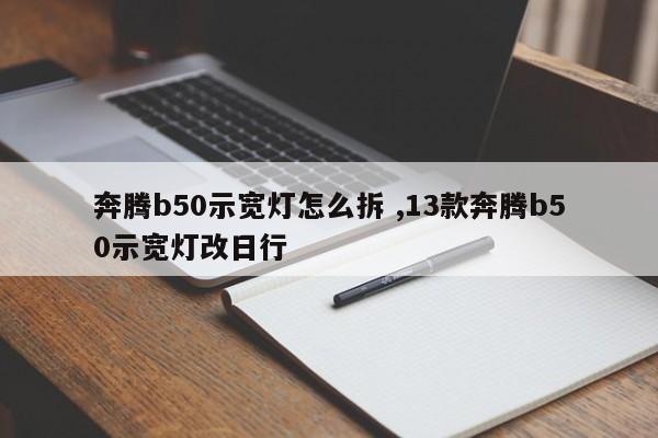 奔腾b50示宽灯怎么拆 ,13款奔腾b50示宽灯改日行