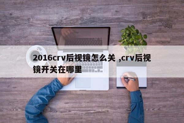 2016crv后视镜怎么关 ,crv后视镜开关在哪里