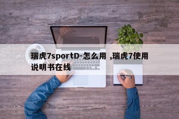 瑞虎7sportD-怎么用 ,瑞虎7使用说明书在线