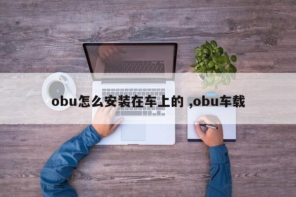 obu怎么安装在车上的 ,obu车载