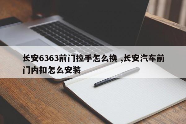 长安6363前门拉手怎么换 ,长安汽车前门内扣怎么安装