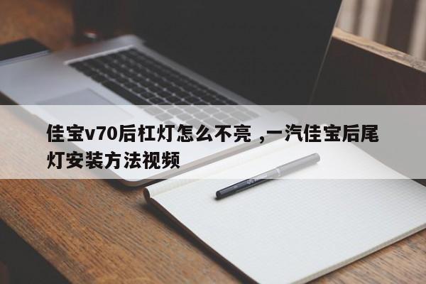 佳宝v70后杠灯怎么不亮 ,一汽佳宝后尾灯安装方法视频