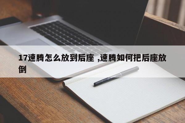 17速腾怎么放到后座 ,速腾如何把后座放倒