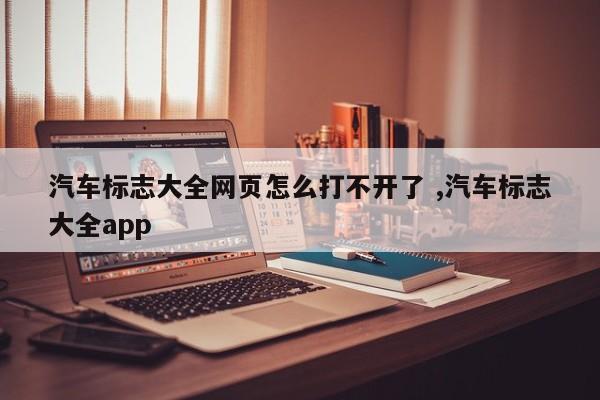 汽车标志大全网页怎么打不开了 ,汽车标志大全app