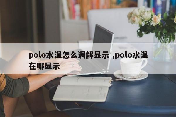 polo水温怎么调解显示 ,polo水温在哪显示